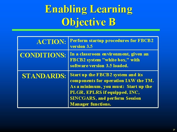 Enabling Learning Objective B ACTION: CONDITIONS: STANDARDS: Perform startup procedures for FBCB 2 version