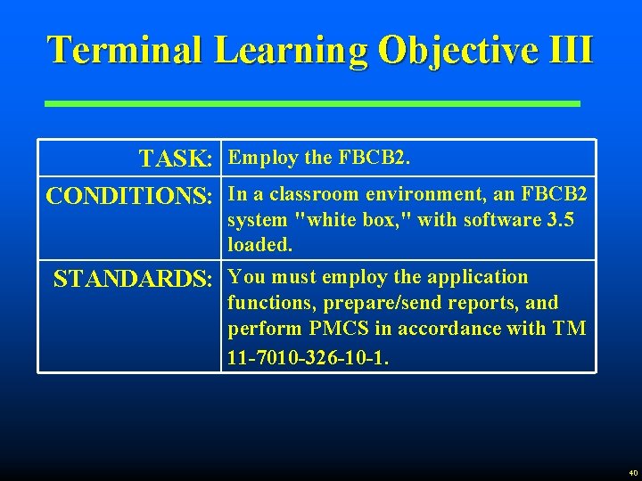 Terminal Learning Objective III TASK: Employ the FBCB 2. CONDITIONS: In a classroom environment,