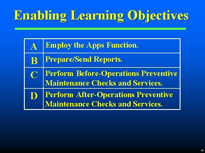 Enabling Learning Objectives A B C D Employ the Apps Function. Prepare/Send Reports. Perform