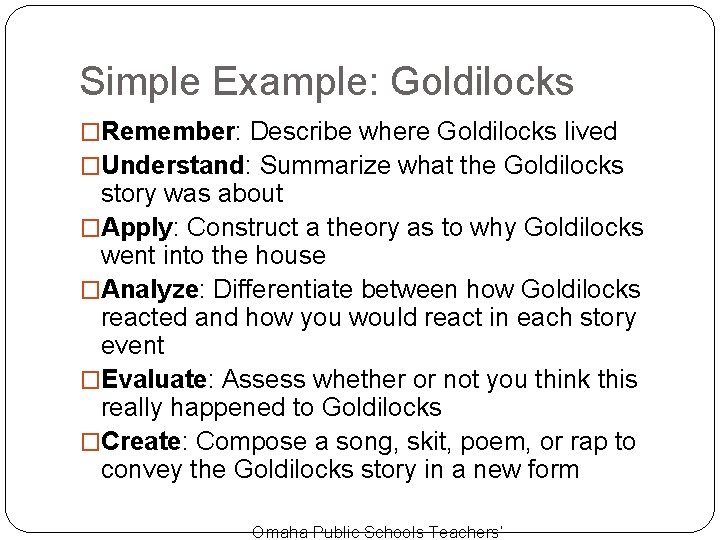 Simple Example: Goldilocks �Remember: Describe where Goldilocks lived �Understand: Summarize what the Goldilocks story