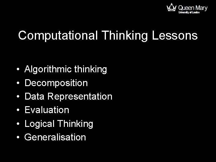 Computational Thinking Lessons • • • Algorithmic thinking Decomposition Data Representation Evaluation Logical Thinking