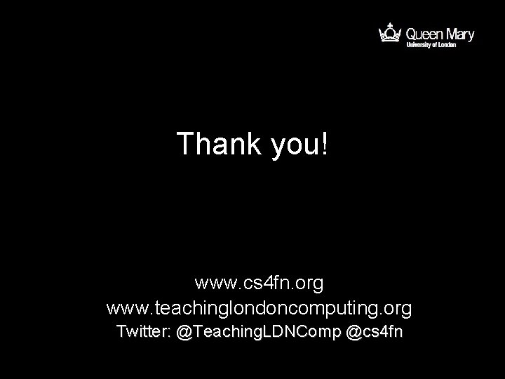 Thank you! www. cs 4 fn. org www. teachinglondoncomputing. org Twitter: @Teaching. LDNComp @cs