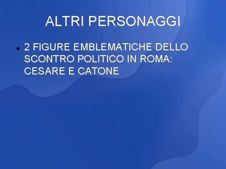 ALTRI PERSONAGGI 2 FIGURE EMBLEMATICHE DELLO SCONTRO POLITICO IN ROMA: CESARE E CATONE 