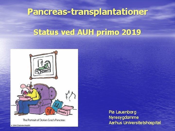 Pancreas-transplantationer Status ved AUH primo 2019 Pia Lauenborg Nyresygdomme Aarhus Universitetshospital 