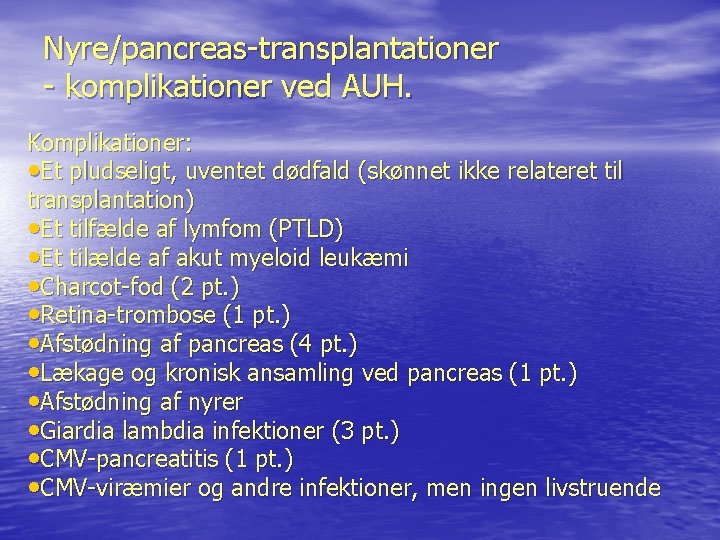 Nyre/pancreas-transplantationer - komplikationer ved AUH. Komplikationer: • Et pludseligt, uventet dødfald (skønnet ikke relateret