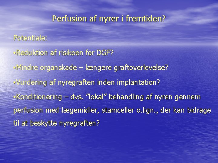 Perfusion af nyrer i fremtiden? Potentiale: • Reduktion af risikoen for DGF? • Mindre