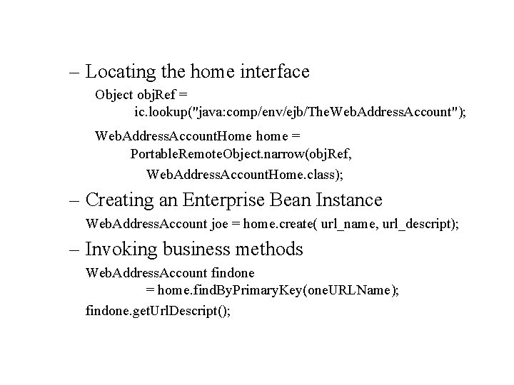 – Locating the home interface Object obj. Ref = ic. lookup("java: comp/env/ejb/The. Web. Address.