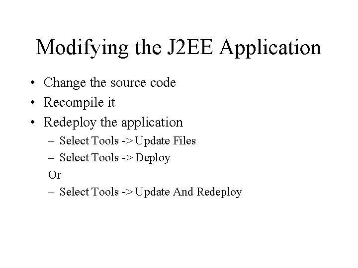 Modifying the J 2 EE Application • Change the source code • Recompile it