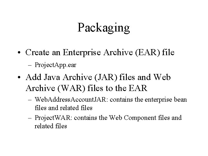 Packaging • Create an Enterprise Archive (EAR) file – Project. App. ear • Add