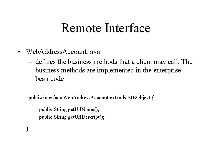 Remote Interface • Web. Address. Account. java – defines the business methods that a