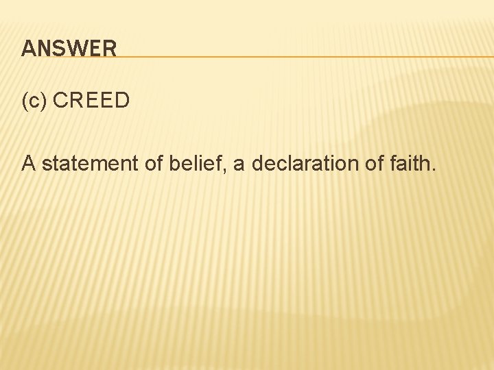 ANSWER (c) CREED A statement of belief, a declaration of faith. 