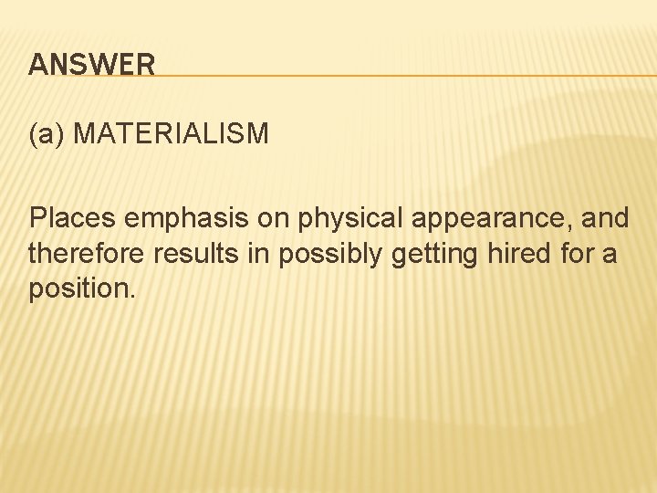 ANSWER (a) MATERIALISM Places emphasis on physical appearance, and therefore results in possibly getting