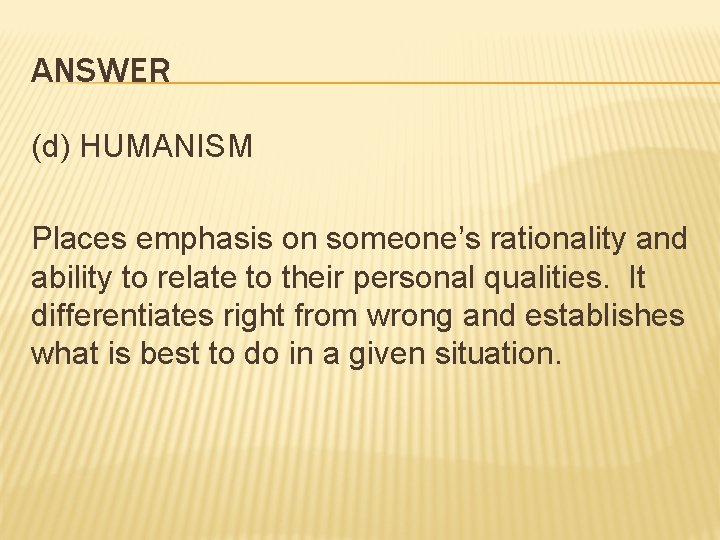 ANSWER (d) HUMANISM Places emphasis on someone’s rationality and ability to relate to their