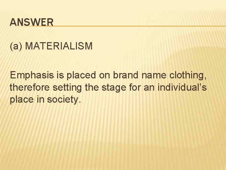 ANSWER (a) MATERIALISM Emphasis is placed on brand name clothing, therefore setting the stage