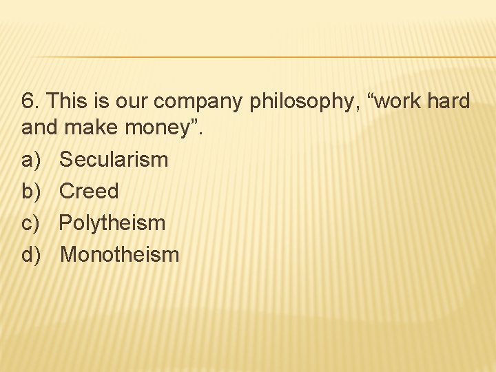 6. This is our company philosophy, “work hard and make money”. a) Secularism b)