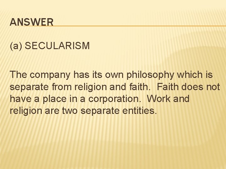 ANSWER (a) SECULARISM The company has its own philosophy which is separate from religion