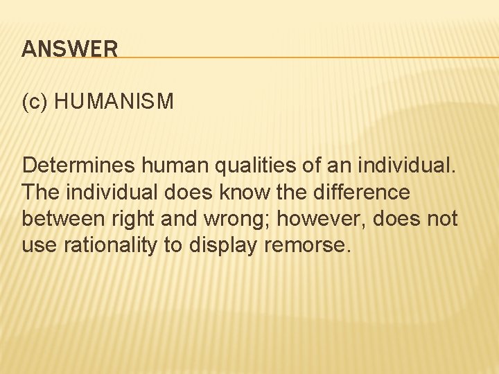 ANSWER (c) HUMANISM Determines human qualities of an individual. The individual does know the