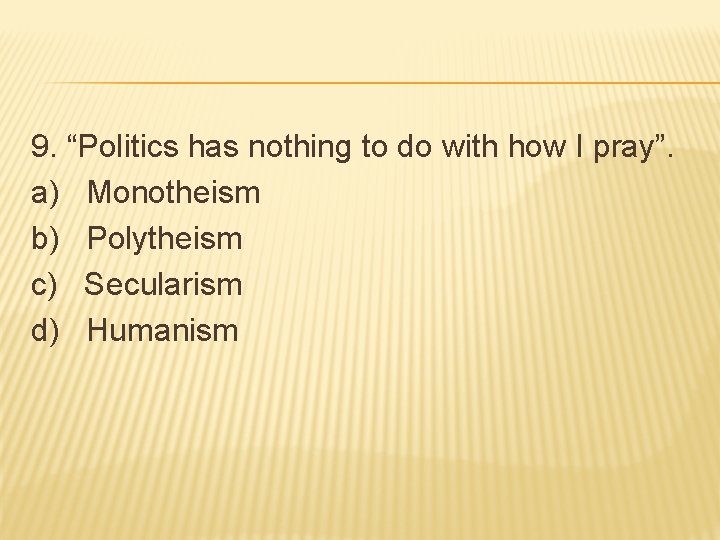 9. “Politics has nothing to do with how I pray”. a) Monotheism b) Polytheism