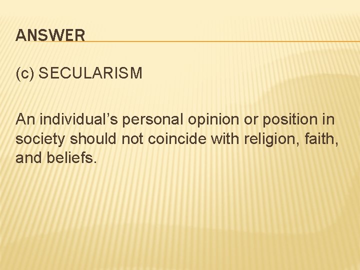 ANSWER (c) SECULARISM An individual’s personal opinion or position in society should not coincide
