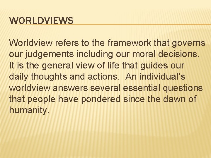WORLDVIEWS Worldview refers to the framework that governs our judgements including our moral decisions.