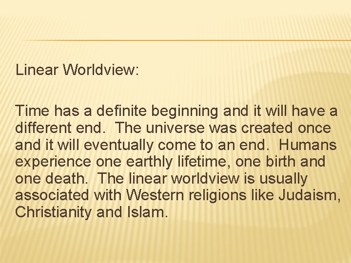 Linear Worldview: Time has a definite beginning and it will have a different end.