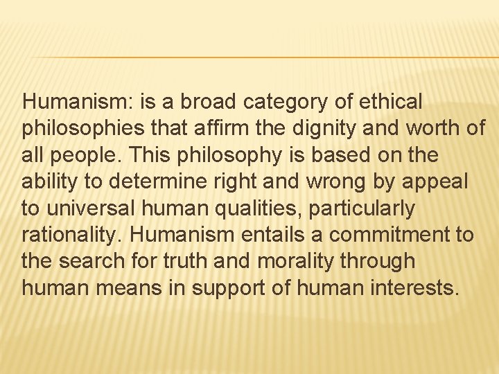 Humanism: is a broad category of ethical philosophies that affirm the dignity and worth