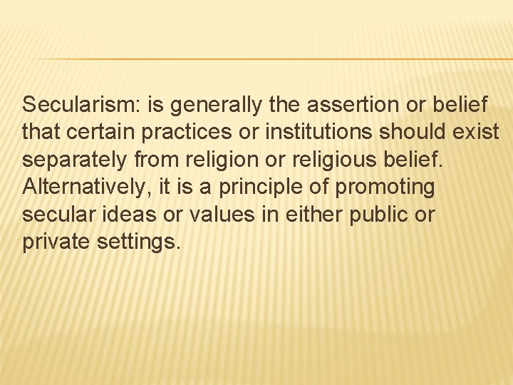 Secularism: is generally the assertion or belief that certain practices or institutions should exist