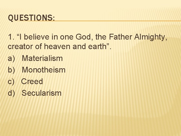 QUESTIONS: 1. “I believe in one God, the Father Almighty, creator of heaven and