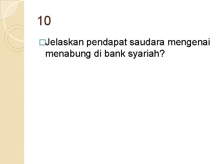 10 �Jelaskan pendapat saudara mengenai menabung di bank syariah? 