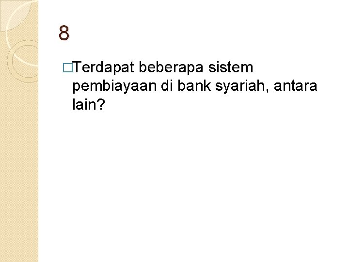 8 �Terdapat beberapa sistem pembiayaan di bank syariah, antara lain? 