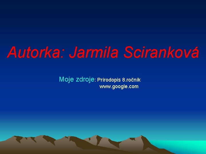 Autorka: Jarmila Sciranková Moje zdroje: Prírodopis 8. ročník www. google. com 