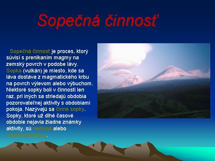 Sopečná činnosť je proces, ktorý súvisí s prenikaním magmy na zemský povrch v podobe