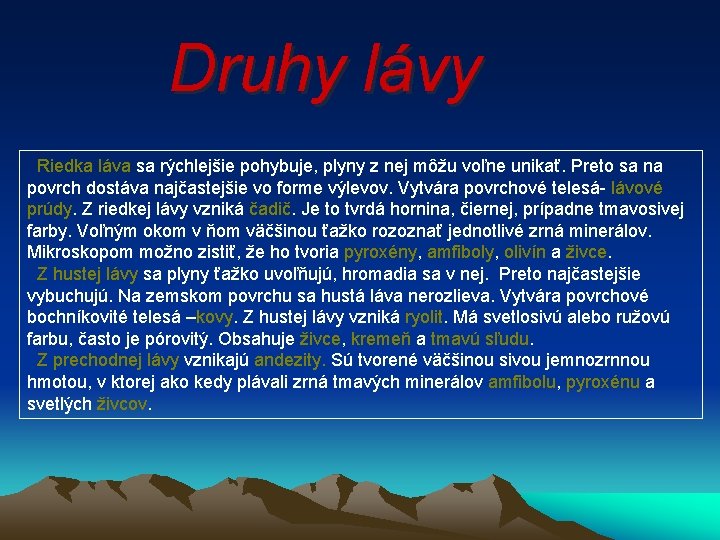 Druhy lávy Riedka láva sa rýchlejšie pohybuje, plyny z nej môžu voľne unikať. Preto