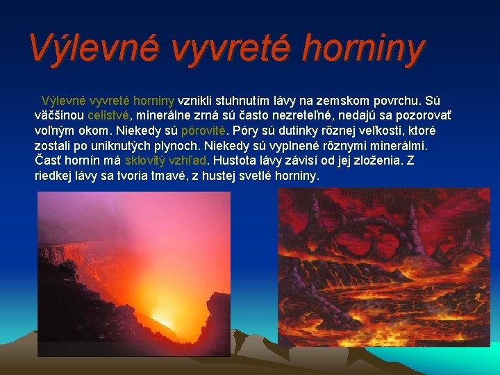 Výlevné vyvreté horniny vznikli stuhnutím lávy na zemskom povrchu. Sú väčšinou celistvé, minerálne zrná