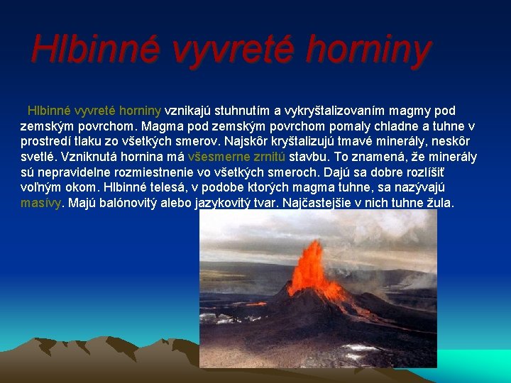 Hlbinné vyvreté horniny vznikajú stuhnutím a vykryštalizovaním magmy pod zemským povrchom. Magma pod zemským