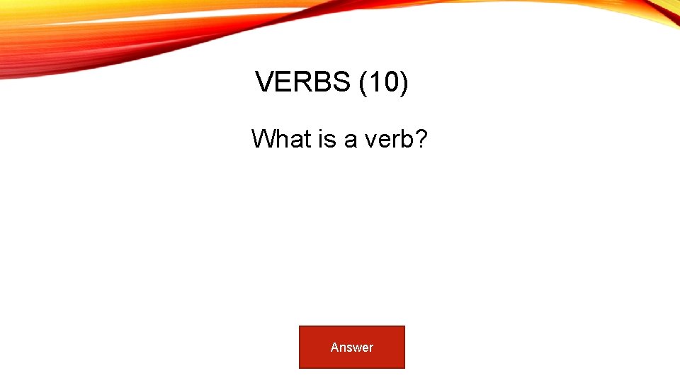 VERBS (10) What is a verb? Answer 