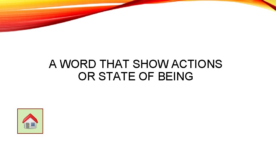 A WORD THAT SHOW ACTIONS OR STATE OF BEING 