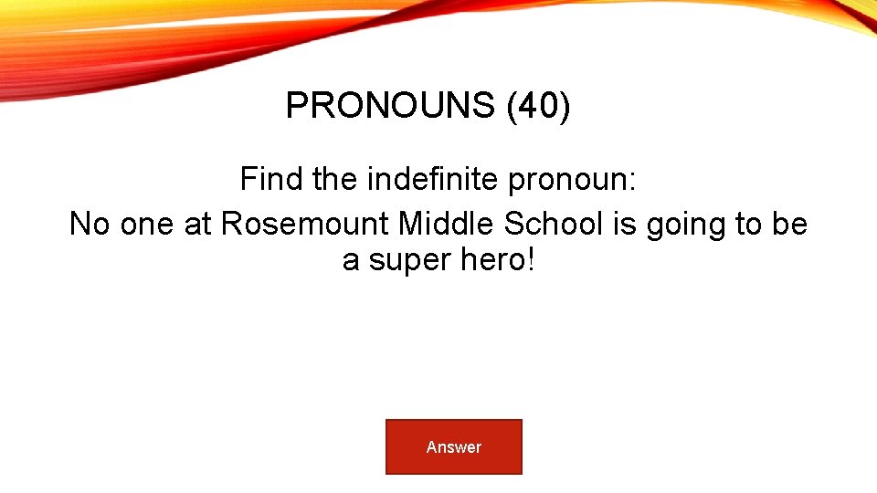 PRONOUNS (40) Find the indefinite pronoun: No one at Rosemount Middle School is going