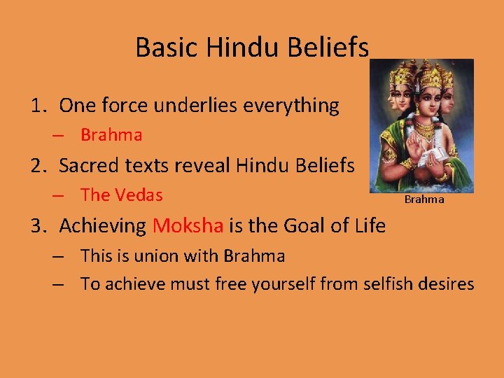 Basic Hindu Beliefs 1. One force underlies everything – Brahma 2. Sacred texts reveal