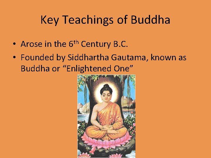 Key Teachings of Buddha • Arose in the 6 th Century B. C. •