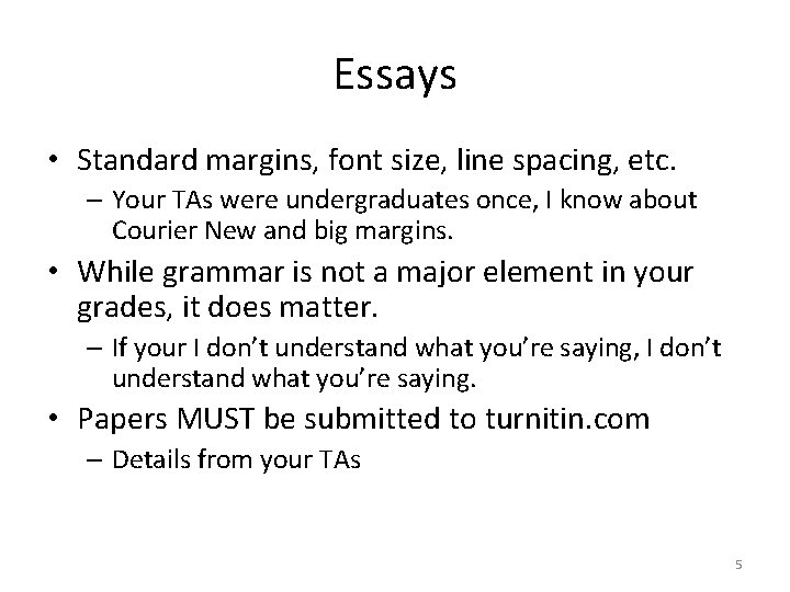 Essays • Standard margins, font size, line spacing, etc. – Your TAs were undergraduates