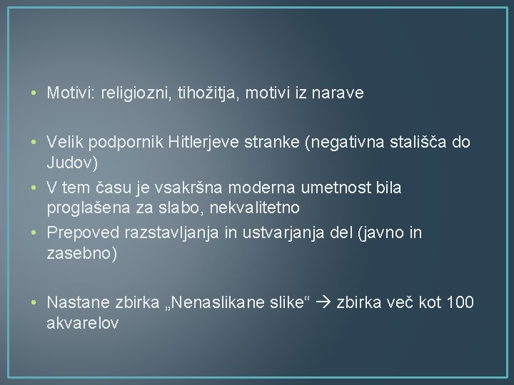  • Motivi: religiozni, tihožitja, motivi iz narave • Velik podpornik Hitlerjeve stranke (negativna