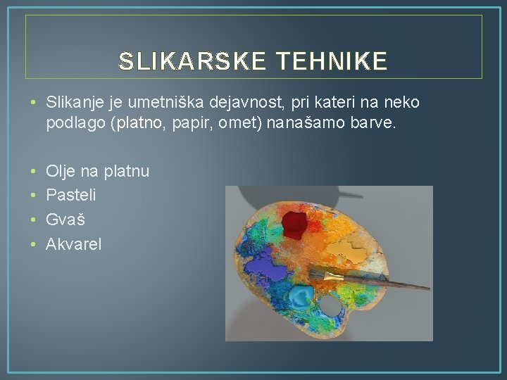 SLIKARSKE TEHNIKE • Slikanje je umetniška dejavnost, pri kateri na neko podlago (platno, papir,