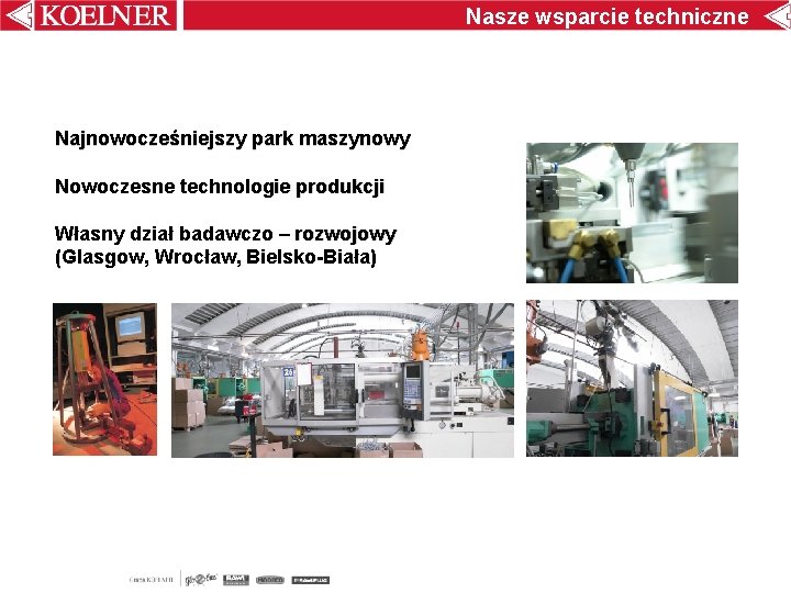 Nasze wsparcie techniczne Nasze zaplecze produkcyjne? Najnowocześniejszy park maszynowy Nowoczesne technologie produkcji Własny dział