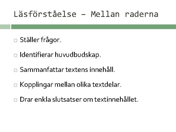 Läsförståelse – Mellan raderna Ställer frågor. Identifierar huvudbudskap. Sammanfattar textens innehåll. Kopplingar mellan olika