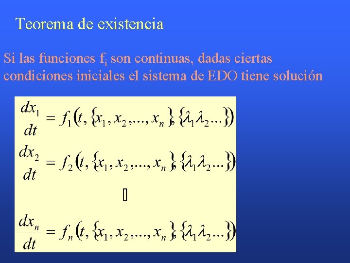 Teorema de existencia Si las funciones fi son continuas, dadas ciertas condiciones iniciales el