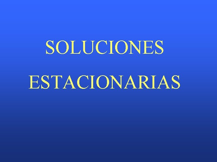SOLUCIONES ESTACIONARIAS 
