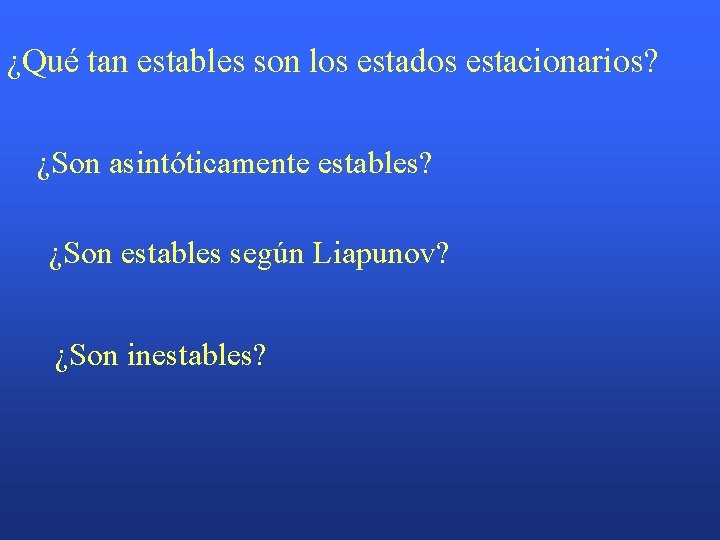 ¿Qué tan estables son los estados estacionarios? ¿Son asintóticamente estables? ¿Son estables según Liapunov?