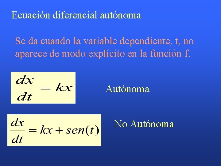 Ecuación diferencial autónoma Se da cuando la variable dependiente, t, no aparece de modo