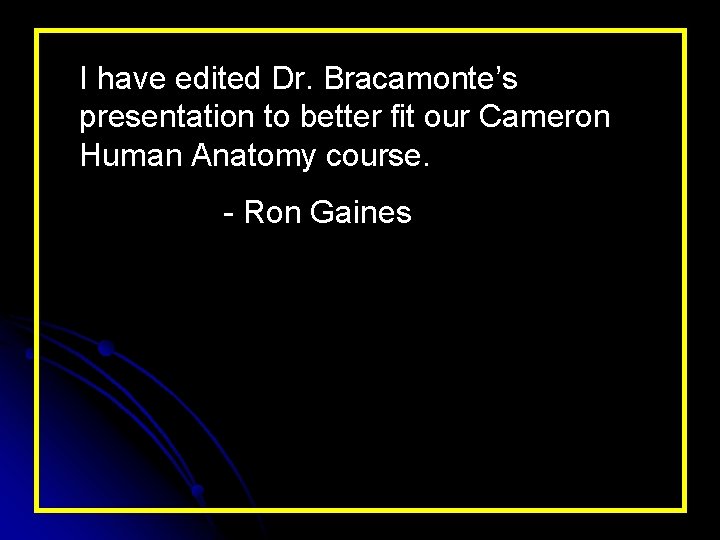 I have edited Dr. Bracamonte’s presentation to better fit our Cameron Human Anatomy course.
